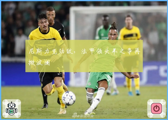 尼斯力克劲敌，法甲领头羊之争再掀波澜