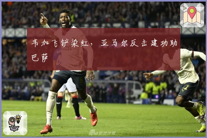 韦加飞铲染红，亚马尔反击建功助巴萨